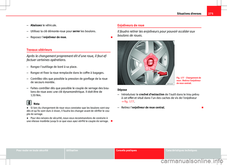 Seat Altea XL 2013 Manuel du propriétaire (in French) 275
Situations diverses
– Abaissez le véhicule.
– Utilisez la clé démonte-roue pour serrer les boulons.
– Reposez l' enjoliveur de roue.
Travaux ultérieurs
Après le changement prop Seat Altea XL 2013 Manuel du propriétaire (in French) 275
Situations diverses
– Abaissez le véhicule.
– Utilisez la clé démonte-roue pour serrer les boulons.
– Reposez l' enjoliveur de roue.
Travaux ultérieurs
Après le changement prop