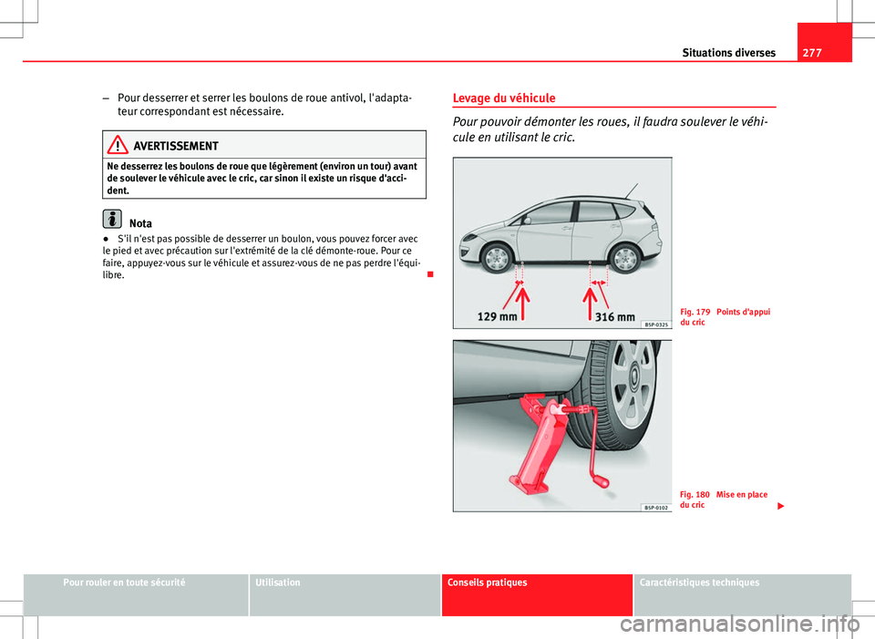 Seat Altea XL 2013 Manuel du propriétaire (in French) 277
Situations diverses
– Pour desserrer et serrer les boulons de roue antivol, l'adapta-
teur correspondant est nécessaire.
AVERTISSEMENT
Ne desserrez les boulons de roue que légèrement (env Seat Altea XL 2013 Manuel du propriétaire (in French) 277
Situations diverses
– Pour desserrer et serrer les boulons de roue antivol, l'adapta-
teur correspondant est nécessaire.
AVERTISSEMENT
Ne desserrez les boulons de roue que légèrement (env