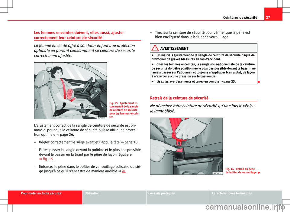 Seat Altea XL 2013 Manuel du propriétaire (in French) 27
Ceintures de sécurité
Les femmes enceintes doivent, elles aussi, ajuster
correctement leur ceinture de sécurité
La femme enceinte offre à son futur enfant une protection
optimale en portant co Seat Altea XL 2013 Manuel du propriétaire (in French) 27
Ceintures de sécurité
Les femmes enceintes doivent, elles aussi, ajuster
correctement leur ceinture de sécurité
La femme enceinte offre à son futur enfant une protection
optimale en portant co