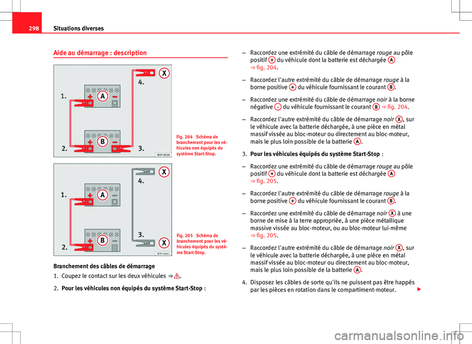 Seat Altea XL 2013  Manuel du propriétaire (in French)  298Situations diverses
Aide au démarrage : description
Fig. 204  Schéma de
branchement pour les vé-
hicules non équipés du
système Start-Stop.
Fig. 205  Schéma de
branchement pour les vé-
hicu