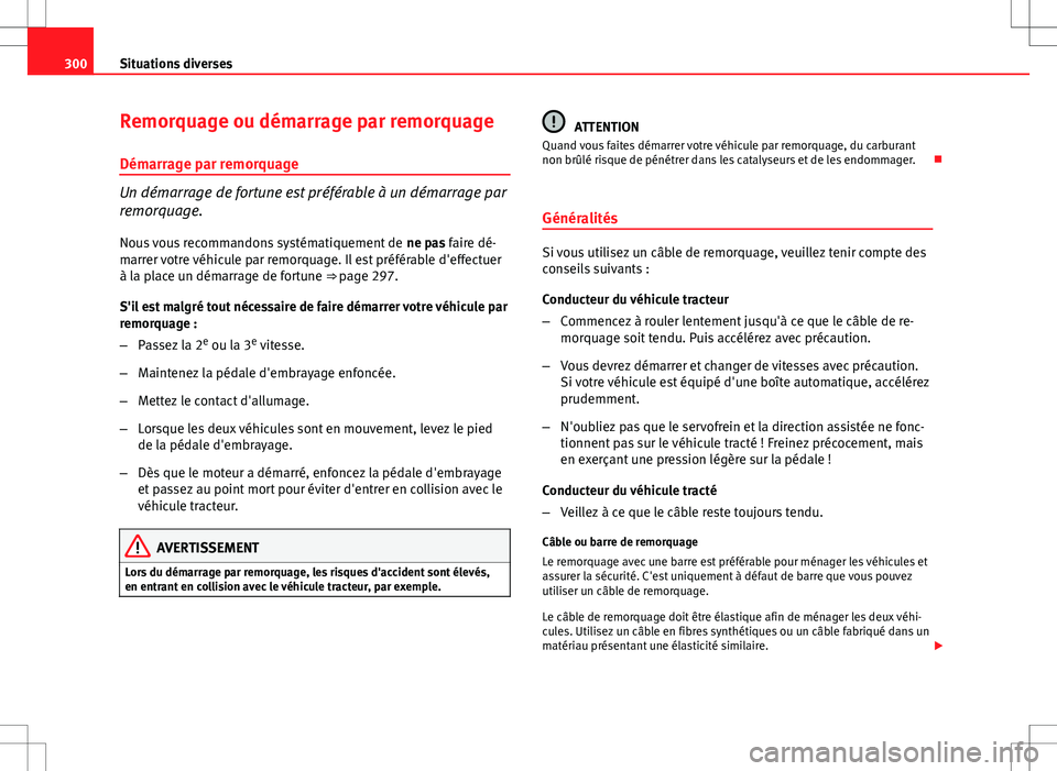 Seat Altea XL 2013 Manuel du propriétaire (in French) 300Situations diverses
Remorquage ou démarrage par remorquage
Démarrage par remorquage
Un démarrage de fortune est préférable à un démarrage par
remorquage.Nous vous recommandons systématiquem Seat Altea XL 2013 Manuel du propriétaire (in French) 300Situations diverses
Remorquage ou démarrage par remorquage
Démarrage par remorquage
Un démarrage de fortune est préférable à un démarrage par
remorquage.Nous vous recommandons systématiquem
