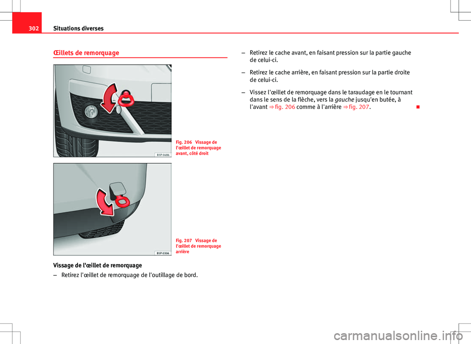 Seat Altea XL 2013 Manuel du propriétaire (in French) 302Situations diverses
Œillets de remorquage
Fig. 206 Vissage de
l'œillet de remorquage
avant, côté droit
Fig. 207 Vissage de
l'œillet de remorquage
arrière
Vissage de l'œillet de Seat Altea XL 2013 Manuel du propriétaire (in French) 302Situations diverses
Œillets de remorquage
Fig. 206 Vissage de
l'œillet de remorquage
avant, côté droit
Fig. 207 Vissage de
l'œillet de remorquage
arrière
Vissage de l'œillet de