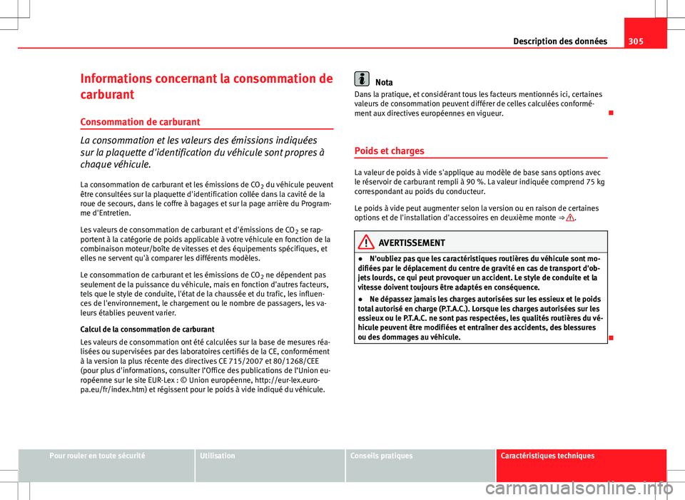Seat Altea XL 2013 Manuel du propriétaire (in French) 305
Description des données
Informations concernant la consommation de
carburant
Consommation de carburant
La consommation et les valeurs des émissions indiquées
sur la plaquette d'identificati Seat Altea XL 2013 Manuel du propriétaire (in French) 305
Description des données
Informations concernant la consommation de
carburant
Consommation de carburant
La consommation et les valeurs des émissions indiquées
sur la plaquette d'identificati