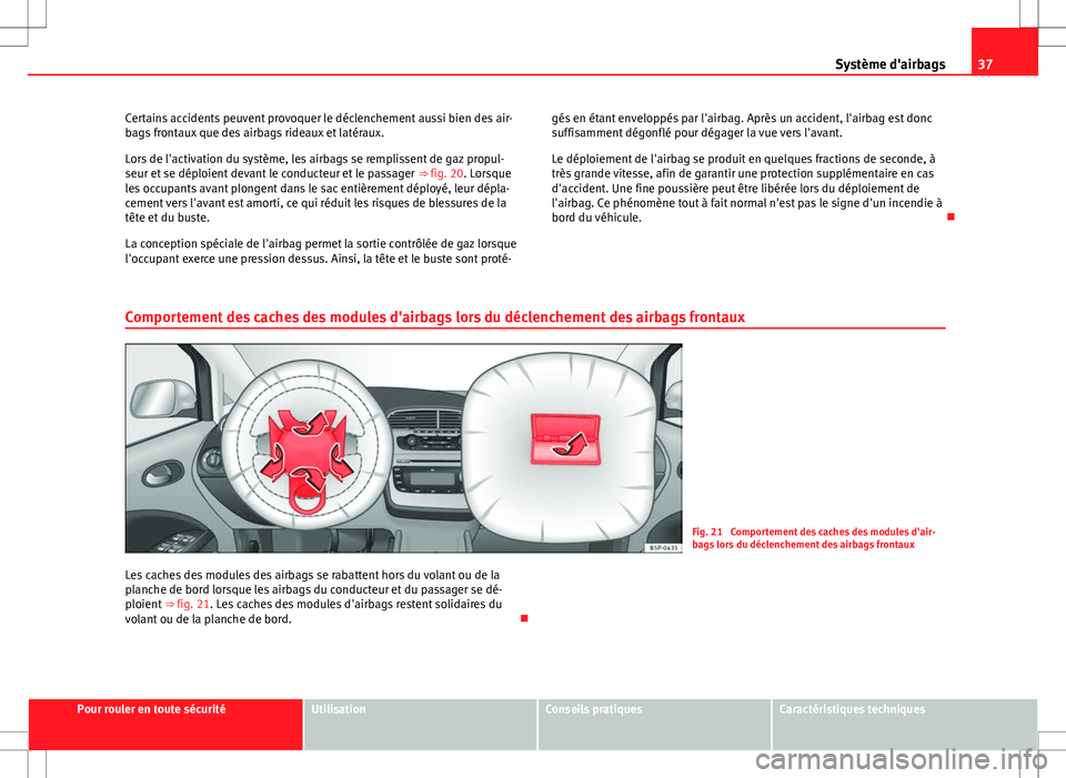 Seat Altea XL 2013 Manuel du propriétaire (in French) 37
Système d'airbags
Certains accidents peuvent provoquer le déclenchement aussi bien des air-
bags frontaux que des airbags rideaux et latéraux.
Lors de l'activation du système, les airba Seat Altea XL 2013 Manuel du propriétaire (in French) 37
Système d'airbags
Certains accidents peuvent provoquer le déclenchement aussi bien des air-
bags frontaux que des airbags rideaux et latéraux.
Lors de l'activation du système, les airba