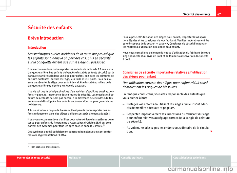 Seat Altea XL 2013  Manuel du propriétaire (in French)  47
Sécurité des enfants
Sécurité des enfants
Brève introduction Introduction
Les statistiques sur les accidents de la route ont prouvé que
les enfants sont, dans la plupart des cas, plus en séc