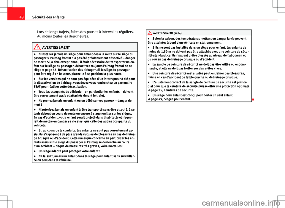 Seat Altea XL 2013  Manuel du propriétaire (in French)  48Sécurité des enfants
–Lors de longs trajets, faites des pauses à intervalles réguliers.
Au moins toutes les deux heures.
AVERTISSEMENT
● N'installez jamais un siège pour enfant dos à l