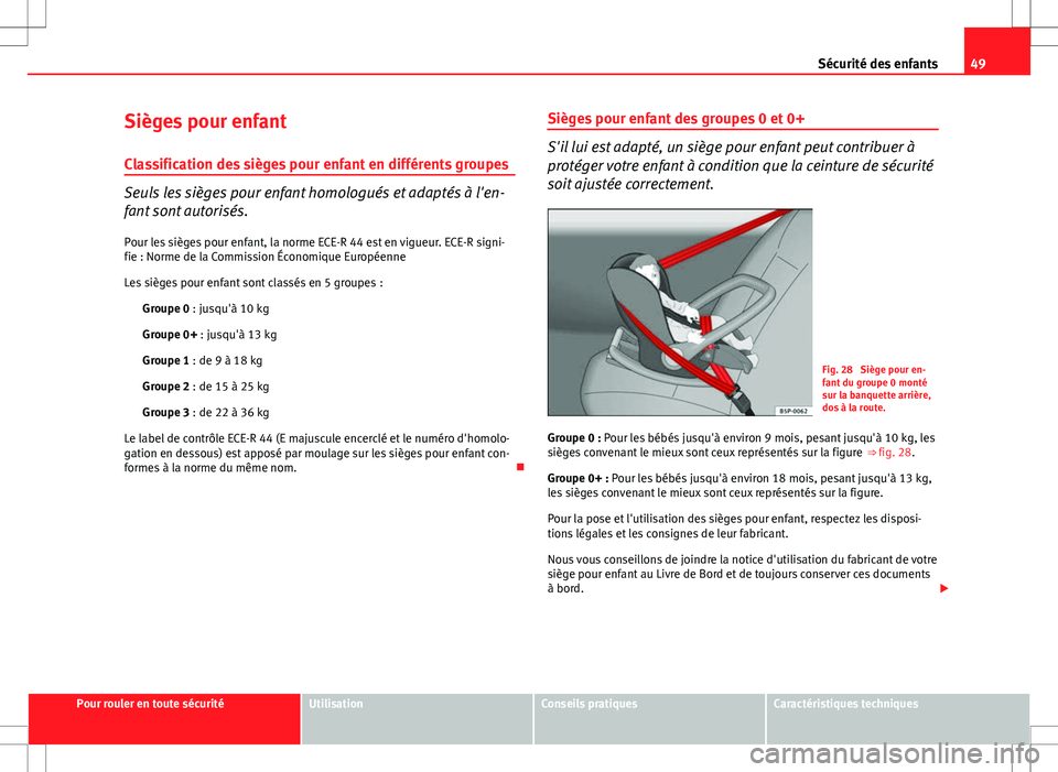Seat Altea XL 2013  Manuel du propriétaire (in French)  49
Sécurité des enfants
Sièges pour enfant
Classification des sièges pour enfant en différents groupes
Seuls les sièges pour enfant homologués et adaptés à l'en-
fant sont autorisés. Pou