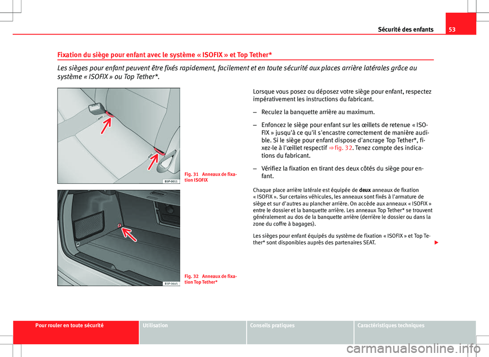Seat Altea XL 2013  Manuel du propriétaire (in French)  53
Sécurité des enfants
Fixation du siège pour enfant avec le système « ISOFIX » et Top Tether*
Les sièges pour enfant peuvent être fixés rapidement, facilement et en toute sécurité aux pla