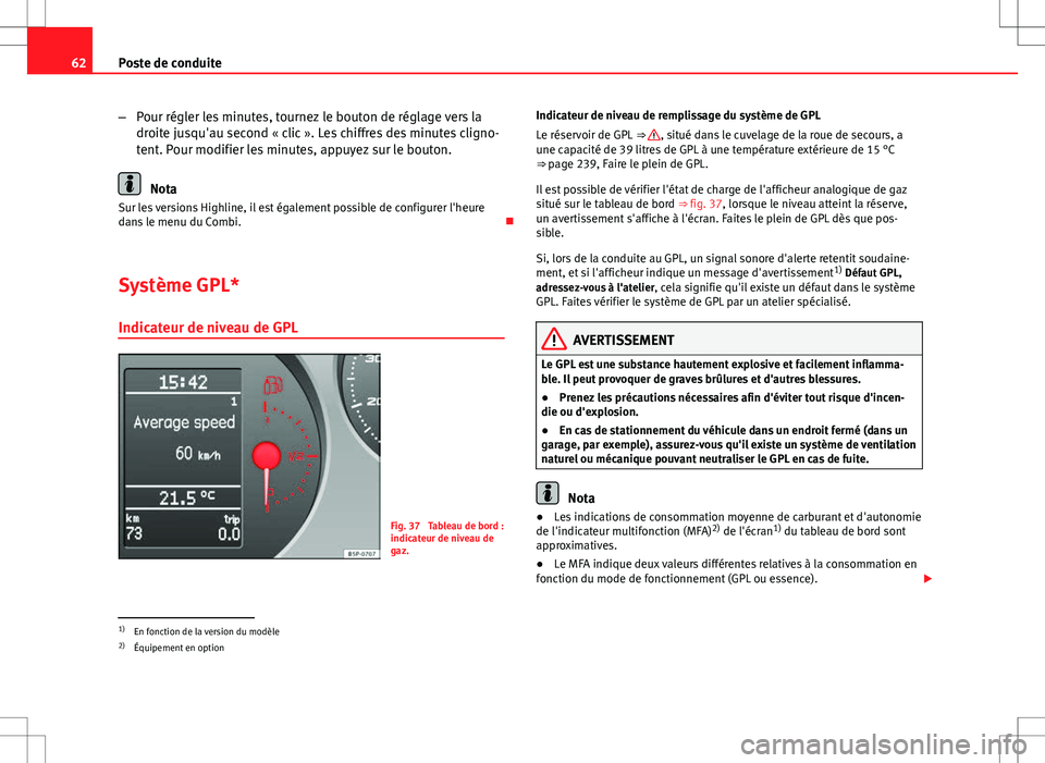 Seat Altea XL 2013  Manuel du propriétaire (in French)  62Poste de conduite
–Pour régler les minutes, tournez le bouton de réglage vers la
droite jusqu'au second « clic ». Les chiffres des minutes cligno-
tent. Pour modifier les minutes, appuyez 
