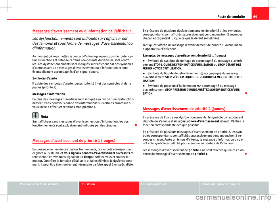 Seat Altea XL 2013  Manuel du propriétaire (in French)  69
Poste de conduite
Messages d'avertissement ou d'information de l'afficheur
Les dysfonctionnements sont indiqués sur l'afficheur par
des témoins et sous forme de messages d'ave