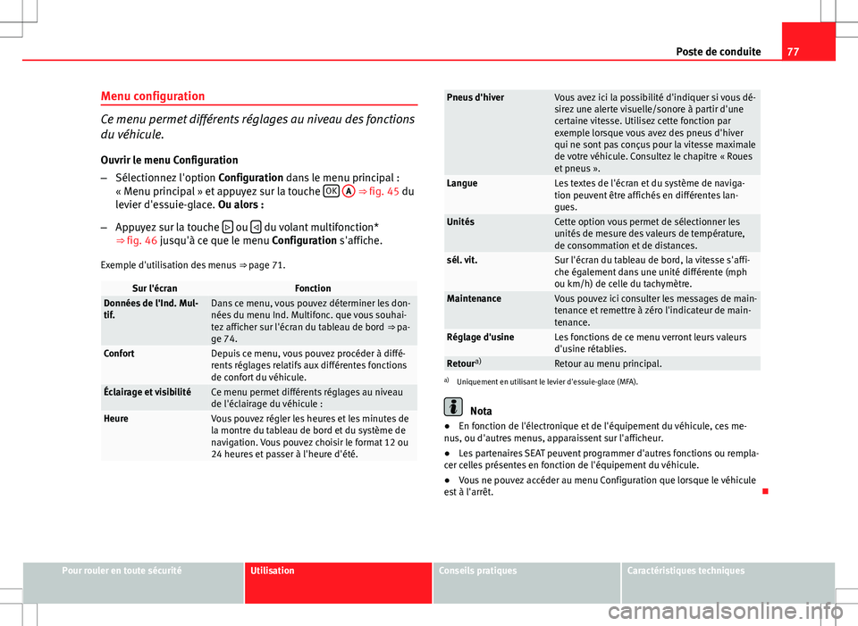 Seat Altea XL 2013  Manuel du propriétaire (in French)  77
Poste de conduite
Menu configuration
Ce menu permet différents réglages au niveau des fonctions
du véhicule. Ouvrir le menu Configuration
– Sélectionnez l'option  Configuration dans le me