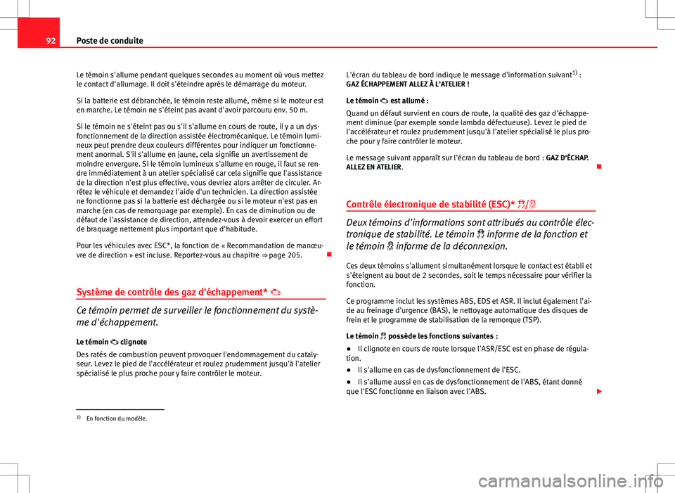 Seat Altea XL 2013 Manuel du propriétaire (in French) 92Poste de conduite
Le témoin s'allume pendant quelques secondes au moment où vous mettez
le contact d'allumage. Il doit s'éteindre après le démarrage du moteur.
Si la batterie est d Seat Altea XL 2013 Manuel du propriétaire (in French) 92Poste de conduite
Le témoin s'allume pendant quelques secondes au moment où vous mettez
le contact d'allumage. Il doit s'éteindre après le démarrage du moteur.
Si la batterie est d