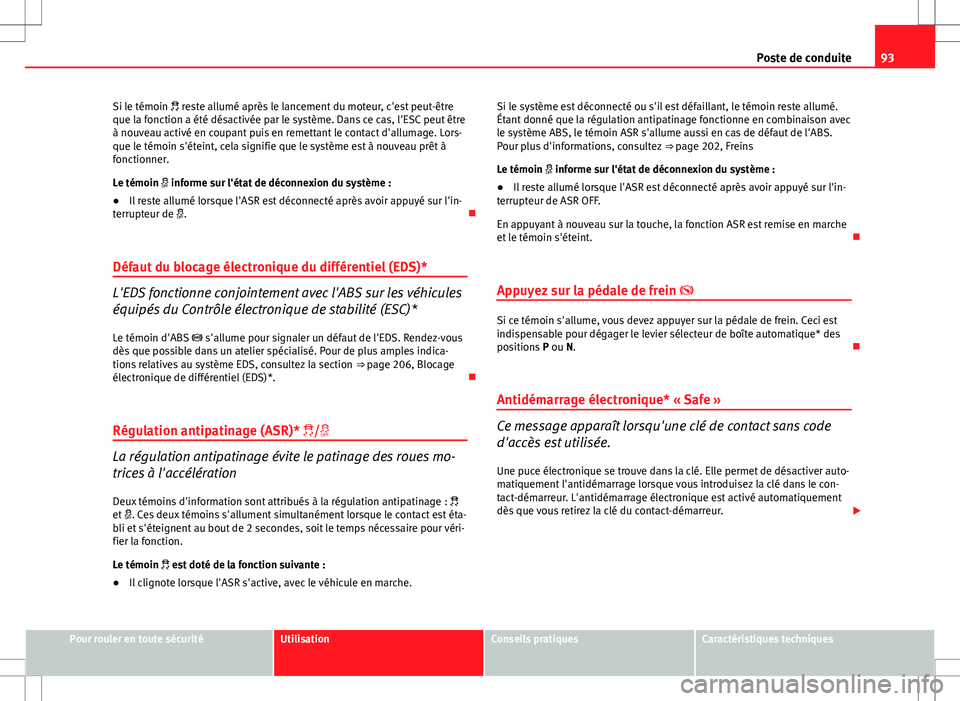 Seat Altea XL 2013 Manuel du propriétaire (in French) 93
Poste de conduite
Si le témoin reste allumé après le lancement du moteur, c'est peut-être
que la fonction a été désactivée par le système. Dans ce cas, l'ESC peut être
à nou Seat Altea XL 2013 Manuel du propriétaire (in French) 93
Poste de conduite
Si le témoin reste allumé après le lancement du moteur, c'est peut-être
que la fonction a été désactivée par le système. Dans ce cas, l'ESC peut être
à nou