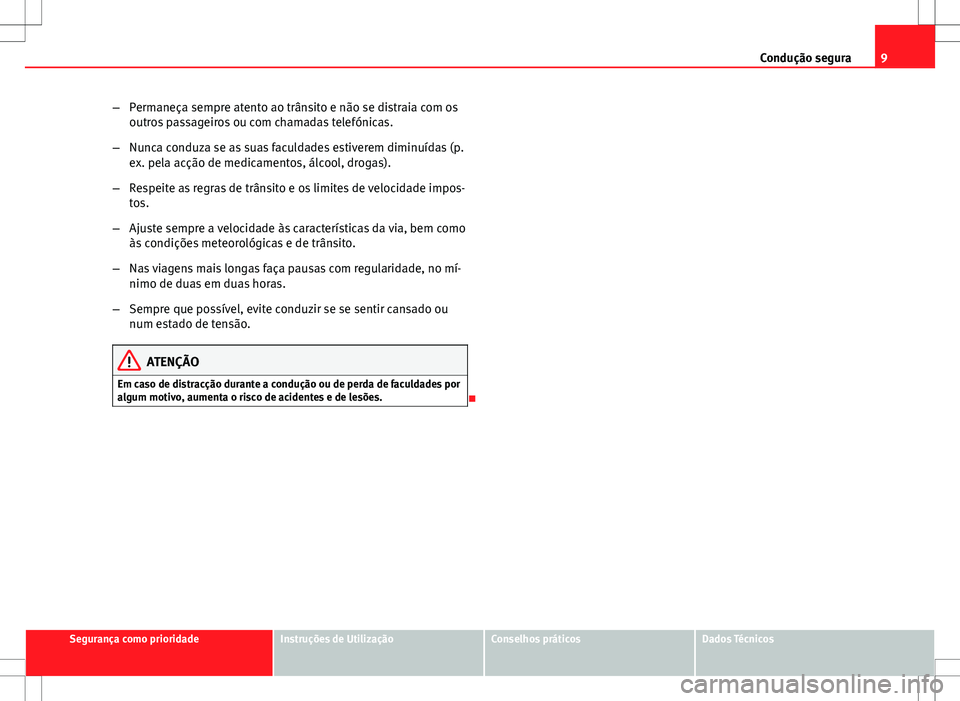 Seat Altea XL 2013 Manual do proprietário (in Portuguese) 9
Condução segura
– Permaneça sempre atento ao trânsito e não se distraia com os
outros passageiros ou com chamadas telefónicas.
– Nunca conduza se as suas faculdades estiverem diminuídas ( Seat Altea XL 2013 Manual do proprietário (in Portuguese) 9
Condução segura
– Permaneça sempre atento ao trânsito e não se distraia com os
outros passageiros ou com chamadas telefónicas.
– Nunca conduza se as suas faculdades estiverem diminuídas (