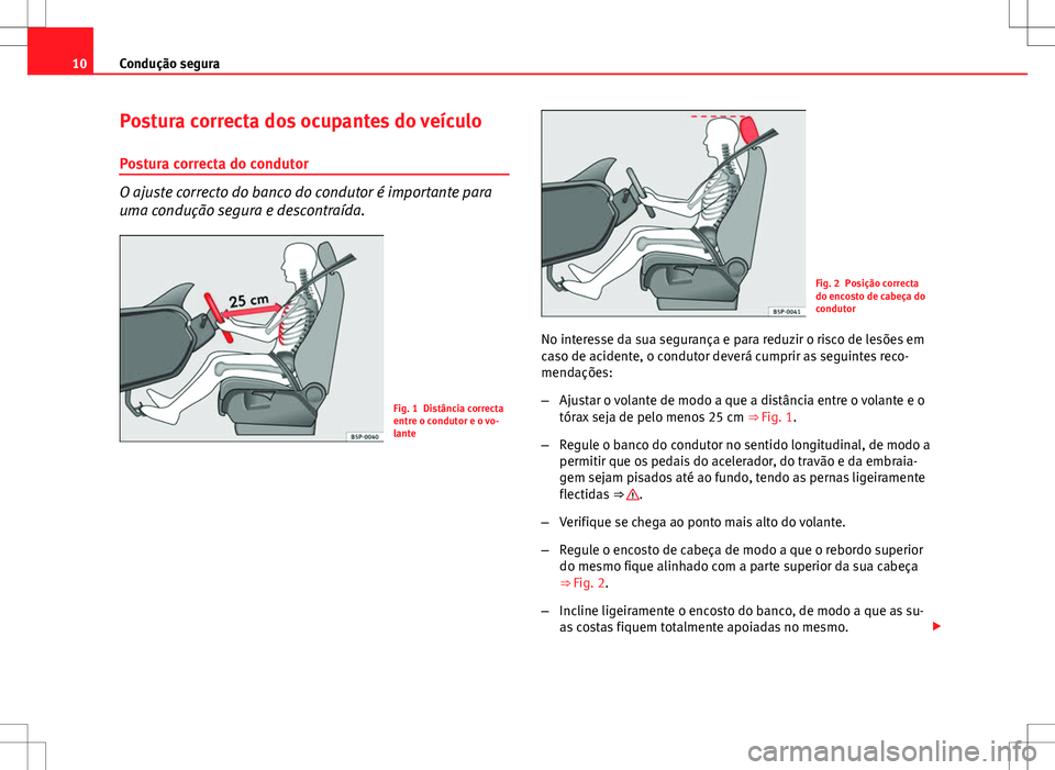 Seat Altea XL 2013 Manual do proprietário (in Portuguese) 10Condução segura
Postura correcta dos ocupantes do veículo
Postura correcta do condutor
O ajuste correcto do banco do condutor é importante para
uma condução segura e descontraída.
Fig. 1 Dist Seat Altea XL 2013 Manual do proprietário (in Portuguese) 10Condução segura
Postura correcta dos ocupantes do veículo
Postura correcta do condutor
O ajuste correcto do banco do condutor é importante para
uma condução segura e descontraída.
Fig. 1 Dist