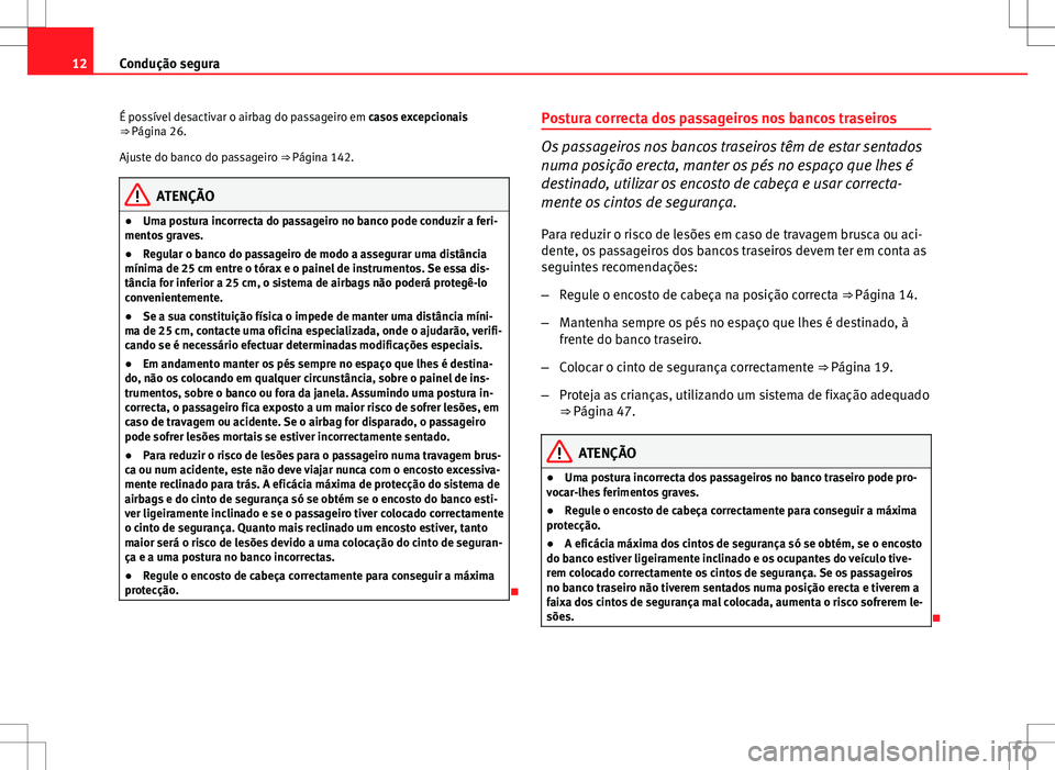 Seat Altea XL 2013 Manual do proprietário (in Portuguese) 12Condução segura
É possível desactivar o airbag do passageiro em casos excepcionais
⇒ Página 26.
Ajuste do banco do passageiro ⇒ Página 142.
ATENÇÃO
● Uma postura incorrecta do pas Seat Altea XL 2013 Manual do proprietário (in Portuguese) 12Condução segura
É possível desactivar o airbag do passageiro em casos excepcionais
⇒ Página 26.
Ajuste do banco do passageiro ⇒ Página 142.
ATENÇÃO
● Uma postura incorrecta do pas