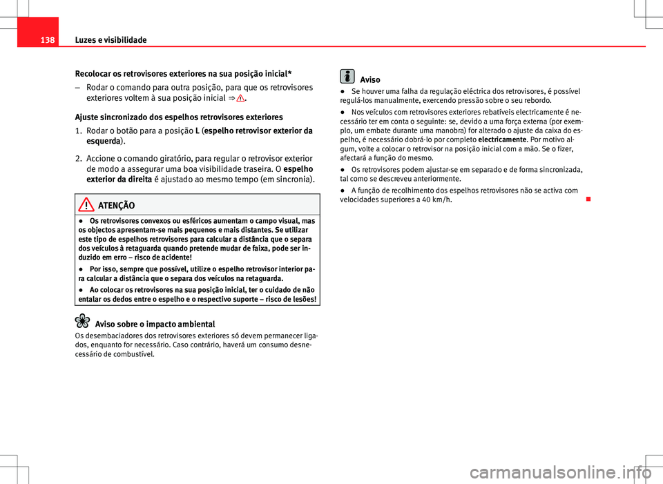 Seat Altea XL 2013  Manual do proprietário (in Portuguese)  138Luzes e visibilidade
Recolocar os retrovisores exteriores na sua posição inicial*
–Rodar o comando para outra posição, para que os retrovisores
exteriores voltem à sua posição inicial  ⇒