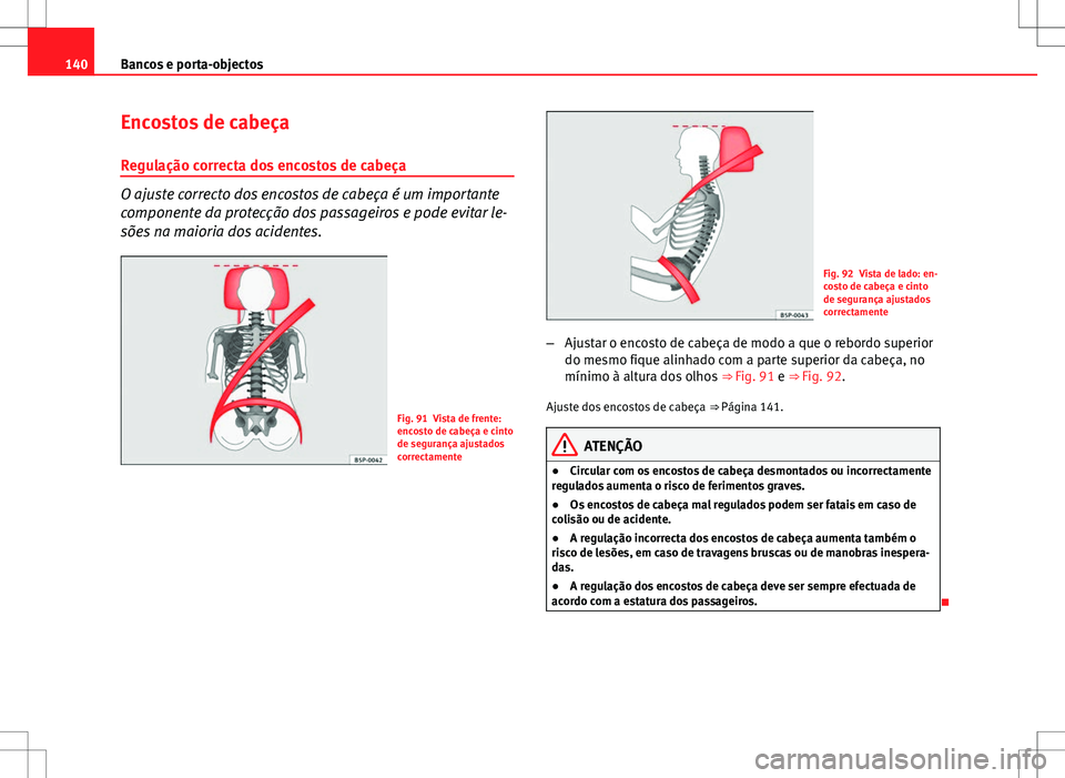 Seat Altea XL 2013  Manual do proprietário (in Portuguese)  140Bancos e porta-objectos
Encostos de cabeça
Regulação correcta dos encostos de cabeça
O ajuste correcto dos encostos de cabeça é um importante
componente da protecção dos passageiros e pode 