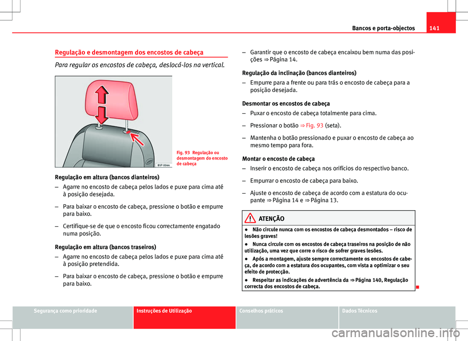 Seat Altea XL 2013  Manual do proprietário (in Portuguese)  141
Bancos e porta-objectos
Regulação e desmontagem dos encostos de cabeça
Para regular os encostos de cabeça, deslocá-los na vertical.
Fig. 93 Regulação ou
desmontagem do encosto
de cabeça
Re