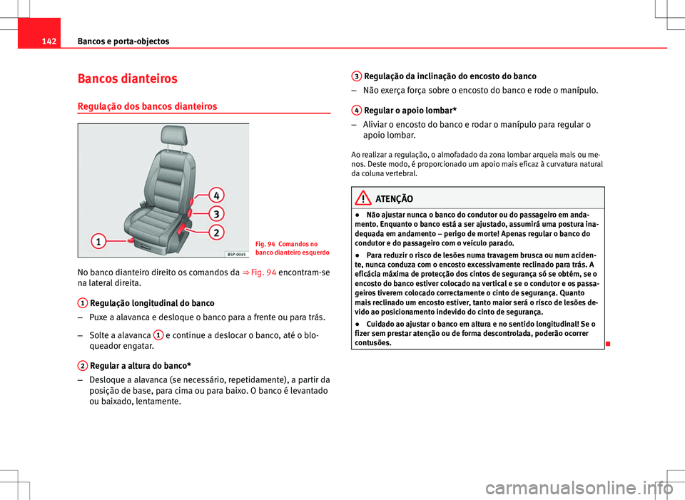 Seat Altea XL 2013  Manual do proprietário (in Portuguese)  142Bancos e porta-objectos
Bancos dianteiros
Regulação dos bancos dianteiros
Fig. 94 Comandos no
banco dianteiro esquerdo
No banco dianteiro direito os comandos da  ⇒ Fig. 94 encontram-se
na lat