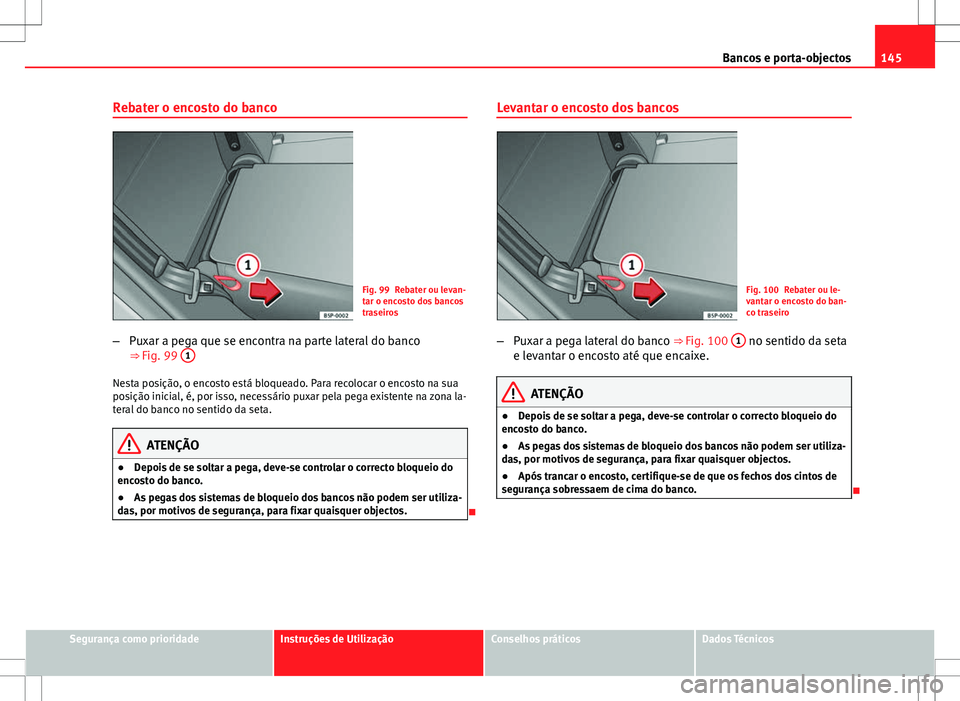 Seat Altea XL 2013  Manual do proprietário (in Portuguese)  145
Bancos e porta-objectos
Rebater o encosto do banco
Fig. 99 Rebater ou levan-
tar o encosto dos bancos
traseiros
– Puxar a pega que se encontra na parte lateral do banco
⇒ Fig. 99  1
Nesta po
