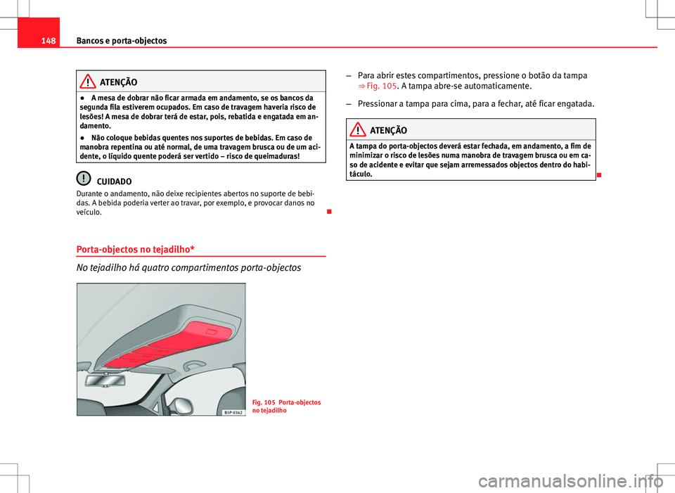 Seat Altea XL 2013  Manual do proprietário (in Portuguese)  148Bancos e porta-objectos
ATENÇÃO
● A mesa de dobrar não ficar armada em andamento, se os bancos da
segunda fila estiverem ocupados. Em caso de travagem haveria risco de
lesões! A mesa de dobra