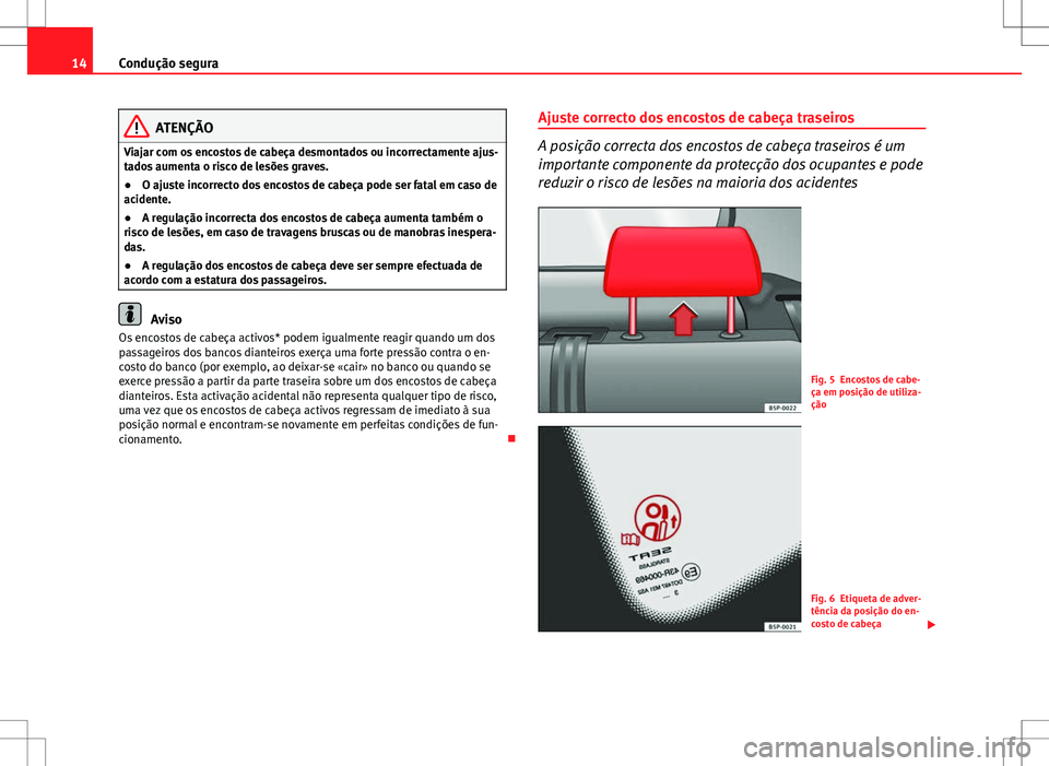 Seat Altea XL 2013 Manual do proprietário (in Portuguese) 14Condução segura
ATENÇÃO
Viajar com os encostos de cabeça desmontados ou incorrectamente ajus-
tados aumenta o risco de lesões graves.
● O ajuste incorrecto dos encostos de cabeça pode ser f Seat Altea XL 2013 Manual do proprietário (in Portuguese) 14Condução segura
ATENÇÃO
Viajar com os encostos de cabeça desmontados ou incorrectamente ajus-
tados aumenta o risco de lesões graves.
● O ajuste incorrecto dos encostos de cabeça pode ser f