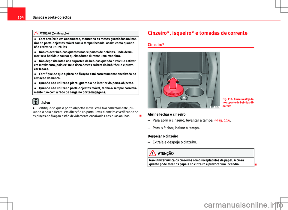Seat Altea XL 2013  Manual do proprietário (in Portuguese)  154Bancos e porta-objectos
ATENÇÃO (Continuação)
● Com o veículo em andamento, mantenha as mesas guardadas no inte-
rior do porta-objectos móvel com a tampa fechada, assim como quando
não est