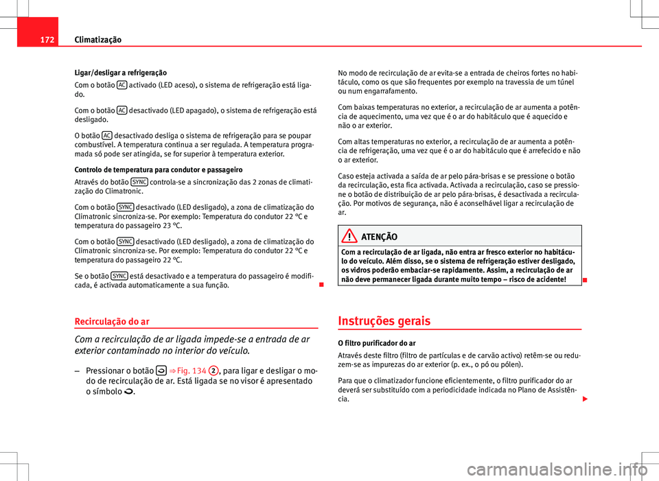 Seat Altea XL 2013 Manual do proprietário (in Portuguese) 172Climatização
Ligar/desligar a refrigeração
Com o botão AC
activado (LED aceso), o sistema de refrigeração está liga-
do.
Com o botão AC
desactivado (LED apagado), o sistema de refriger Seat Altea XL 2013 Manual do proprietário (in Portuguese) 172Climatização
Ligar/desligar a refrigeração
Com o botão AC
activado (LED aceso), o sistema de refrigeração está liga-
do.
Com o botão AC
desactivado (LED apagado), o sistema de refriger