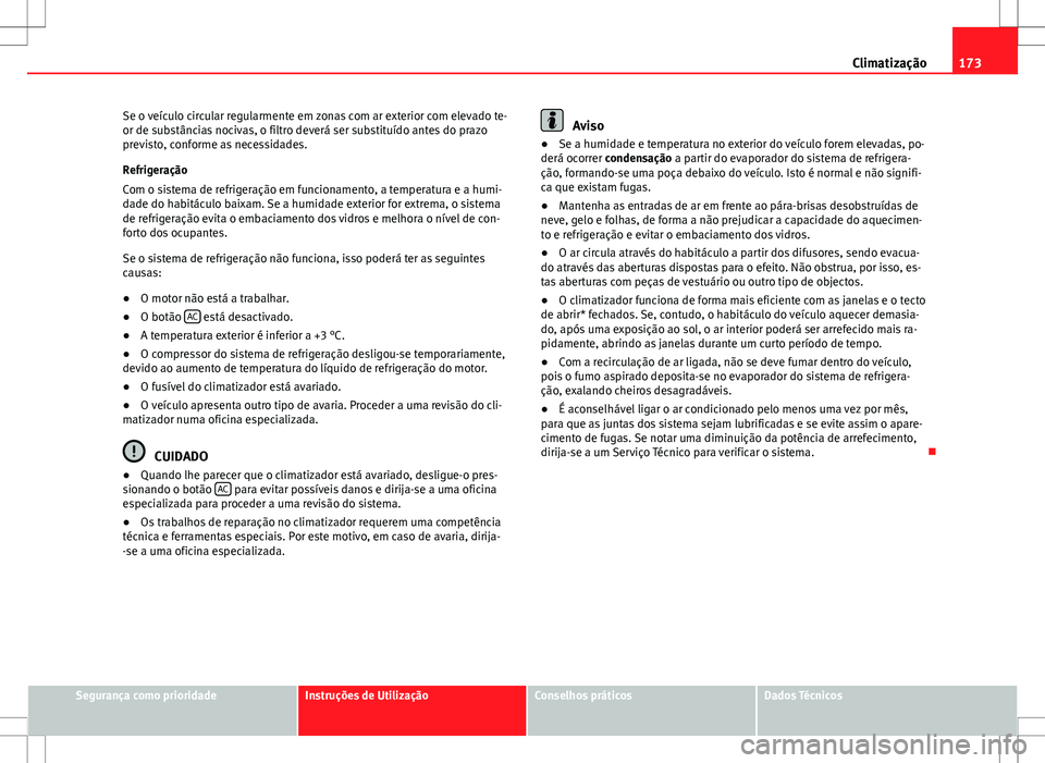 Seat Altea XL 2013 Manual do proprietário (in Portuguese) 173
Climatização
Se o veículo circular regularmente em zonas com ar exterior com elevado te-
or de substâncias nocivas, o filtro deverá ser substituído antes do prazo
previsto, conforme as neces Seat Altea XL 2013 Manual do proprietário (in Portuguese) 173
Climatização
Se o veículo circular regularmente em zonas com ar exterior com elevado te-
or de substâncias nocivas, o filtro deverá ser substituído antes do prazo
previsto, conforme as neces
