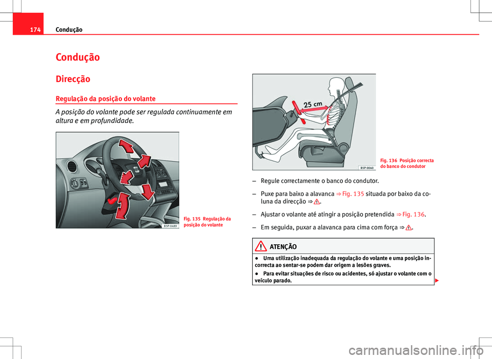 Seat Altea XL 2013 Manual do proprietário (in Portuguese) 174Condução
Condução
Direcção
Regulação da posição do volante
A posição do volante pode ser regulada continuamente em
altura e em profundidade.
Fig. 135 Regulação da
posição do volante Seat Altea XL 2013 Manual do proprietário (in Portuguese) 174Condução
Condução
Direcção
Regulação da posição do volante
A posição do volante pode ser regulada continuamente em
altura e em profundidade.
Fig. 135 Regulação da
posição do volante