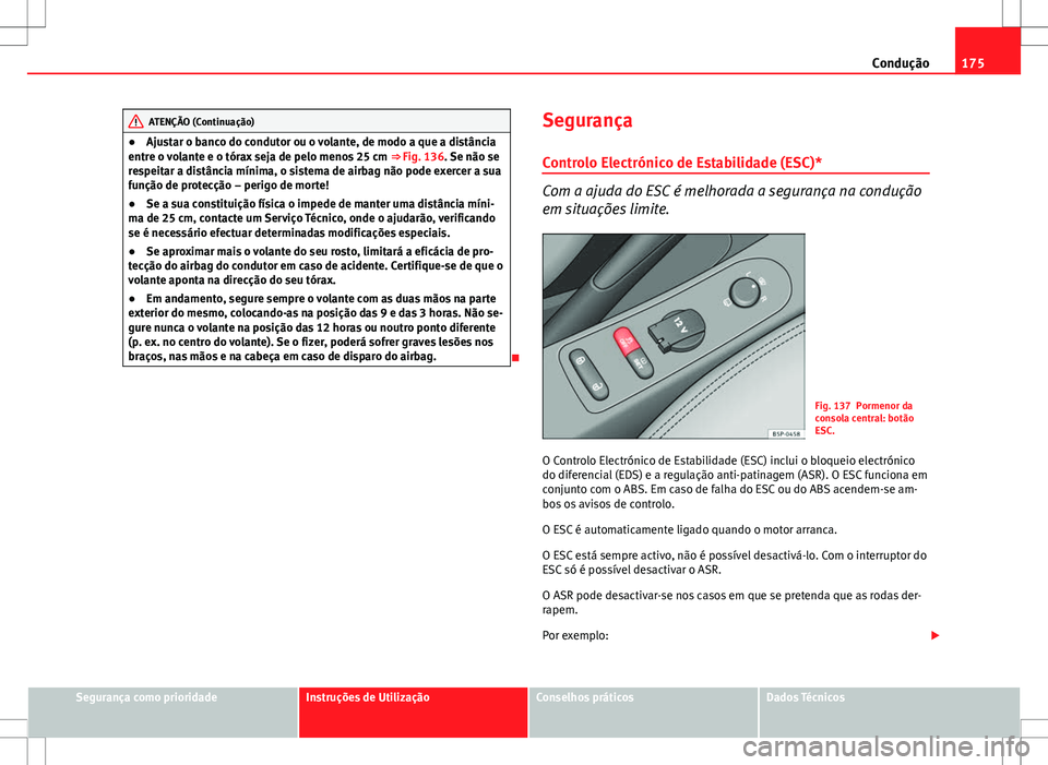 Seat Altea XL 2013 Manual do proprietário (in Portuguese) 175
Condução
ATENÇÃO (Continuação)
● Ajustar o banco do condutor ou o volante, de modo a que a distância
entre o volante e o tórax seja de pelo menos 25 cm ⇒ Fig. 136. Se não se
respei Seat Altea XL 2013 Manual do proprietário (in Portuguese) 175
Condução
ATENÇÃO (Continuação)
● Ajustar o banco do condutor ou o volante, de modo a que a distância
entre o volante e o tórax seja de pelo menos 25 cm ⇒ Fig. 136. Se não se
respei