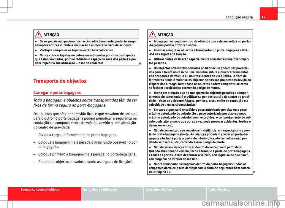 Seat Altea XL 2013 Manual do proprietário (in Portuguese) 17
Condução segura
ATENÇÃO
● Se os pedais não puderem ser accionados livremente, poderão surgir
situações críticas durante a circulação e aumentar o risco de acidente.
● Verifique sempr Seat Altea XL 2013 Manual do proprietário (in Portuguese) 17
Condução segura
ATENÇÃO
● Se os pedais não puderem ser accionados livremente, poderão surgir
situações críticas durante a circulação e aumentar o risco de acidente.
● Verifique sempr