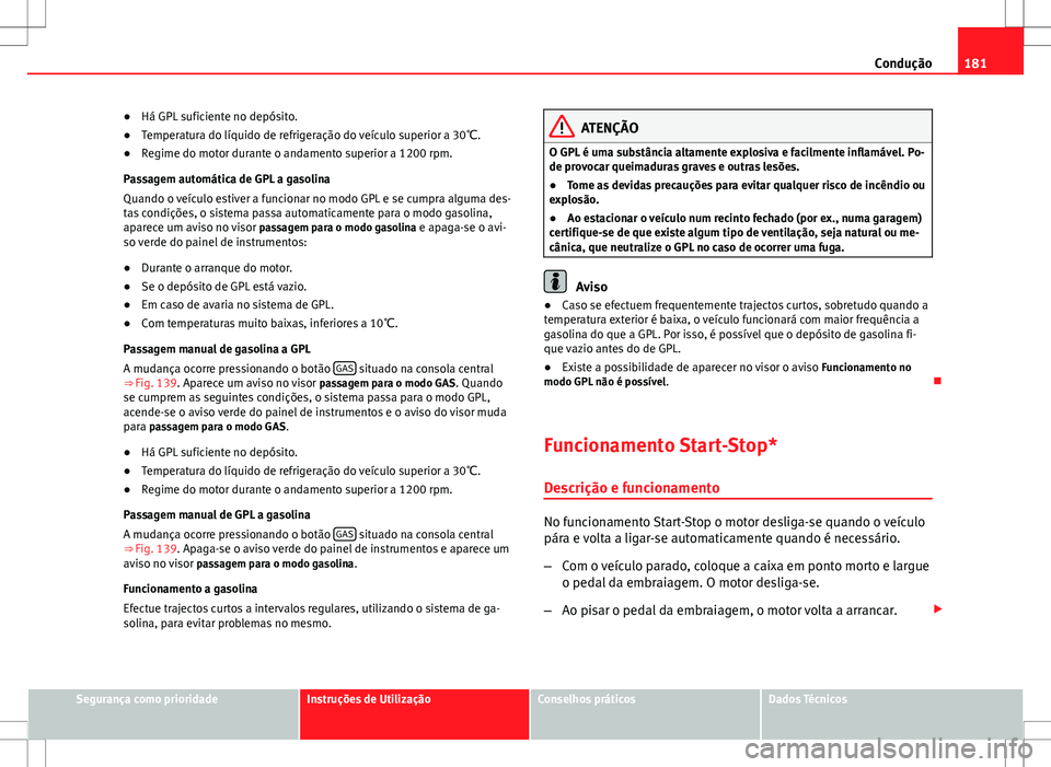 Seat Altea XL 2013 Manual do proprietário (in Portuguese) 181
Condução
● Há GPL suficiente no depósito.
● Temperatura do líquido de refrigeração do veículo superior a 30 ℃.
● Regime do motor durante o andamento superior a 1200 rpm.
Passagem a Seat Altea XL 2013 Manual do proprietário (in Portuguese) 181
Condução
● Há GPL suficiente no depósito.
● Temperatura do líquido de refrigeração do veículo superior a 30 ℃.
● Regime do motor durante o andamento superior a 1200 rpm.
Passagem a