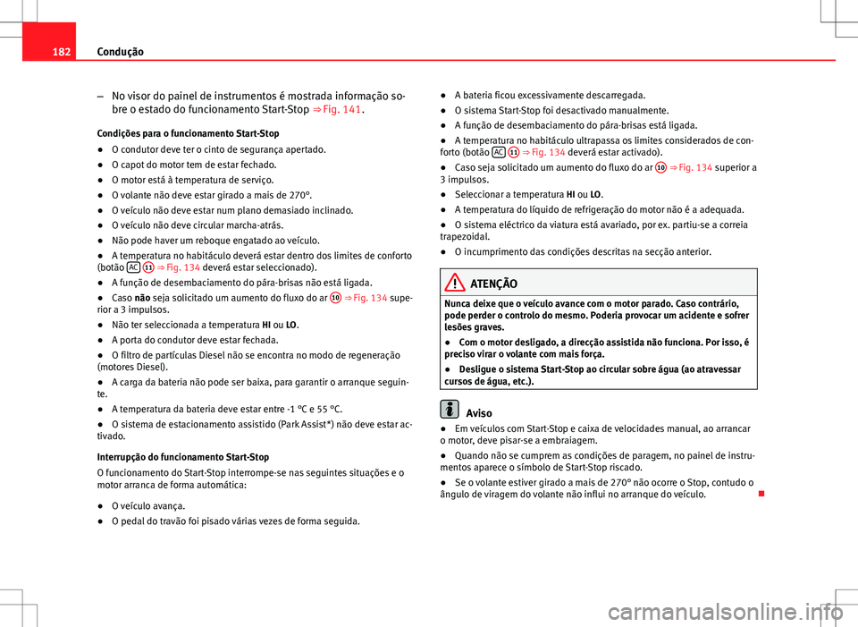 Seat Altea XL 2013 Manual do proprietário (in Portuguese) 182Condução
–No visor do painel de instrumentos é mostrada informação so-
bre o estado do funcionamento Start-Stop ⇒ Fig. 141.
Condições para o funcionamento Start-Stop
● O condutor de Seat Altea XL 2013 Manual do proprietário (in Portuguese) 182Condução
–No visor do painel de instrumentos é mostrada informação so-
bre o estado do funcionamento Start-Stop ⇒ Fig. 141.
Condições para o funcionamento Start-Stop
● O condutor de