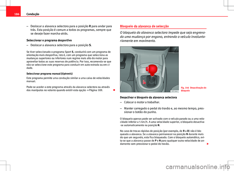 Seat Altea XL 2013 Manual do proprietário (in Portuguese) 186Condução
–Deslocar a alavanca selectora para a posição R para andar para
trás. Esta posição é comum a todos os programas, sempre que
se deseje fazer marcha-atrás.
Seleccionar o programa Seat Altea XL 2013 Manual do proprietário (in Portuguese) 186Condução
–Deslocar a alavanca selectora para a posição R para andar para
trás. Esta posição é comum a todos os programas, sempre que
se deseje fazer marcha-atrás.
Seleccionar o programa