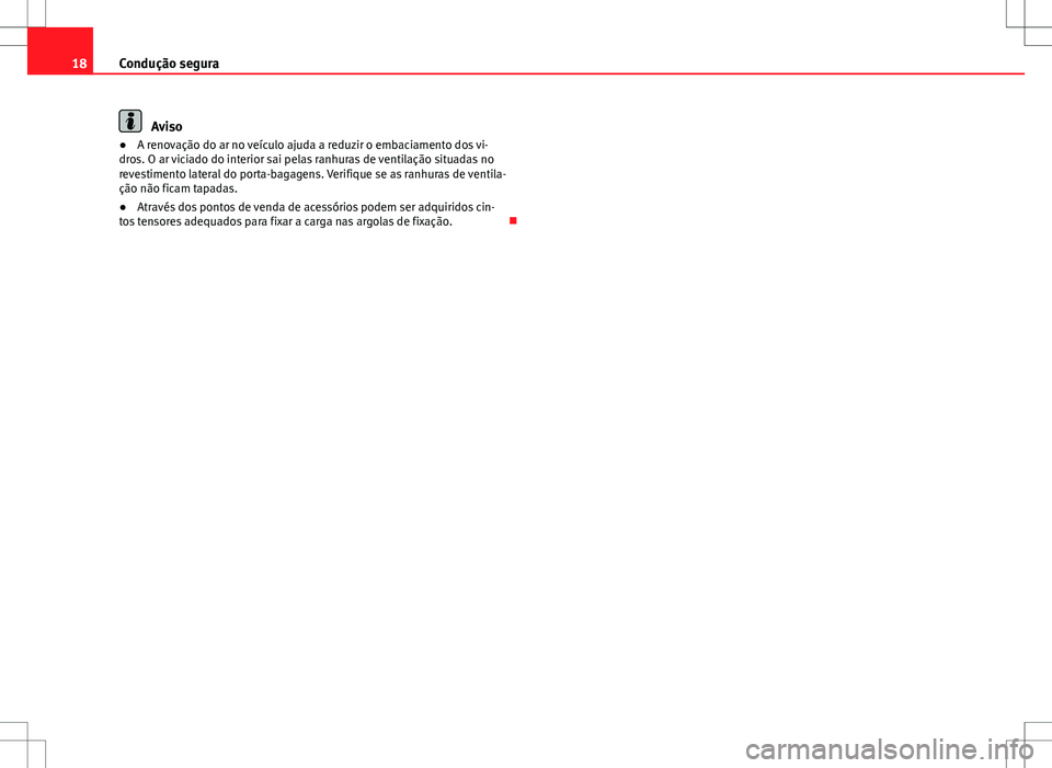 Seat Altea XL 2013 Manual do proprietário (in Portuguese) 18Condução segura
Aviso
● A renovação do ar no veículo ajuda a reduzir o embaciamento dos vi-
dros. O ar viciado do interior sai pelas ranhuras de ventilação situadas no
revestimento lateral Seat Altea XL 2013 Manual do proprietário (in Portuguese) 18Condução segura
Aviso
● A renovação do ar no veículo ajuda a reduzir o embaciamento dos vi-
dros. O ar viciado do interior sai pelas ranhuras de ventilação situadas no
revestimento lateral