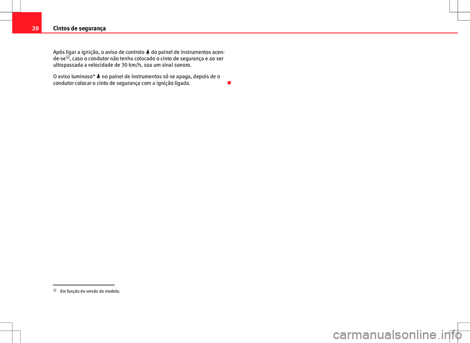 Seat Altea XL 2013 Manual do proprietário (in Portuguese) 20Cintos de segurança
Após ligar a ignição, o aviso de controlo do painel de instrumentos acen-
de-se 1)
, caso o condutor não tenha colocado o cinto de segurança e ao ser
ultrapassada a ve Seat Altea XL 2013 Manual do proprietário (in Portuguese) 20Cintos de segurança
Após ligar a ignição, o aviso de controlo do painel de instrumentos acen-
de-se 1)
, caso o condutor não tenha colocado o cinto de segurança e ao ser
ultrapassada a ve