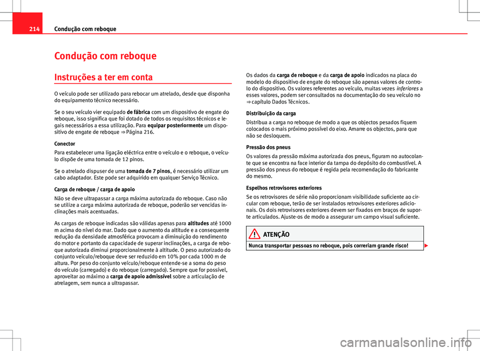 Seat Altea XL 2013  Manual do proprietário (in Portuguese)  214Condução com reboque
Condução com reboque
Instruções a ter em conta
O veículo pode ser utilizado para rebocar um atrelado, desde que disponha
do equipamento técnico necessário.
Se o seu ve