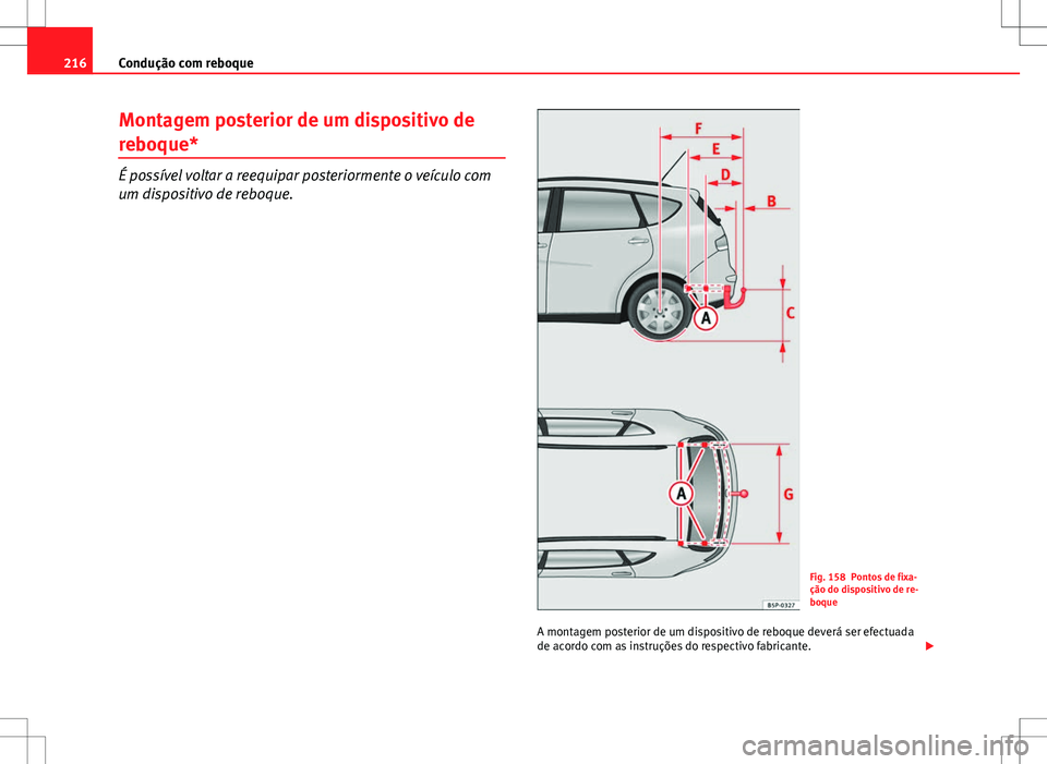 Seat Altea XL 2013  Manual do proprietário (in Portuguese)  216Condução com reboque
Montagem posterior de um dispositivo de
reboque*
É possível voltar a reequipar posteriormente o veículo com
um dispositivo de reboque.
Fig. 158 Pontos de fixa-
ção do di