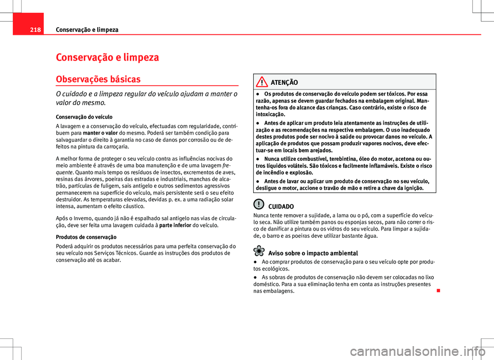 Seat Altea XL 2013  Manual do proprietário (in Portuguese)  218Conservação e limpeza
Conservação e limpeza
Observações básicas
O cuidado e a limpeza regular do veículo ajudam a manter o
valor do mesmo.
Conservação do veículo
A lavagem e a conservaç