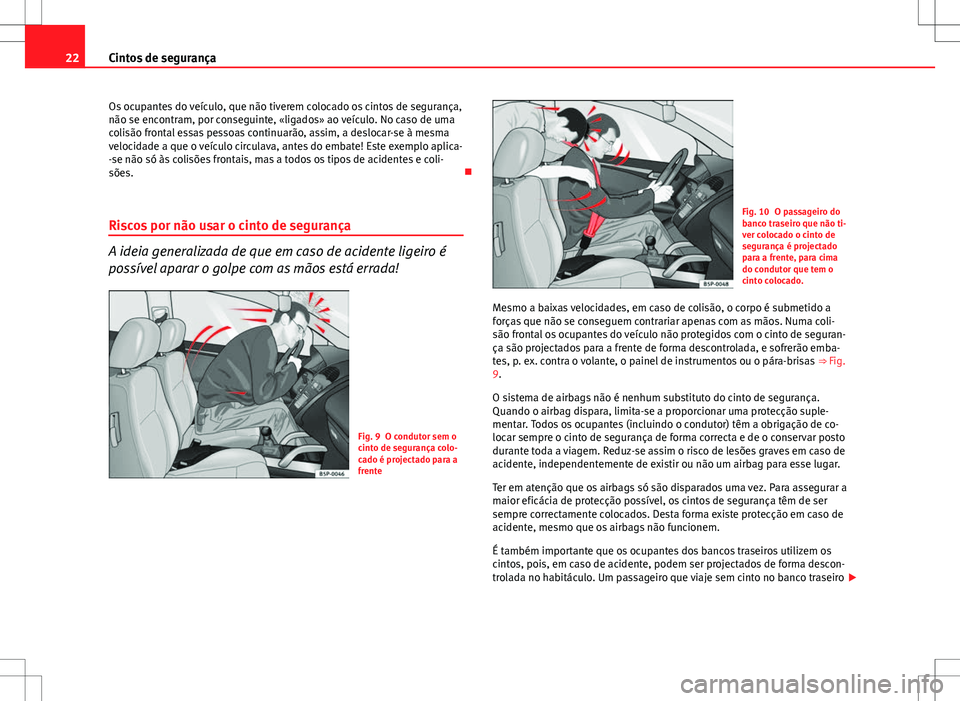 Seat Altea XL 2013 Manual do proprietário (in Portuguese) 22Cintos de segurança
Os ocupantes do veículo, que não tiverem colocado os cintos de segurança,
não se encontram, por conseguinte, «ligados» ao veículo. No caso de uma
colisão frontal essas p Seat Altea XL 2013 Manual do proprietário (in Portuguese) 22Cintos de segurança
Os ocupantes do veículo, que não tiverem colocado os cintos de segurança,
não se encontram, por conseguinte, «ligados» ao veículo. No caso de uma
colisão frontal essas p