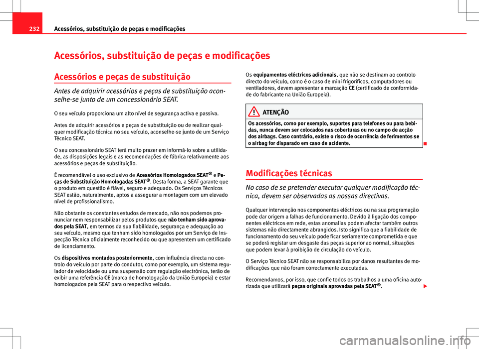 Seat Altea XL 2013  Manual do proprietário (in Portuguese)  232Acessórios, substituição de peças e modificações
Acessórios, substituição de peças e modificações
Acessórios e peças de substituição
Antes de adquirir acessórios e peças de substi