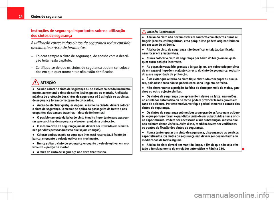 Seat Altea XL 2013 Manual do proprietário (in Portuguese) 24Cintos de segurança
Instruções de segurança importantes sobre a utilização
dos cintos de segurança
A utilização correcta dos cintos de segurança reduz conside-
ravelmente o risco de ferime Seat Altea XL 2013 Manual do proprietário (in Portuguese) 24Cintos de segurança
Instruções de segurança importantes sobre a utilização
dos cintos de segurança
A utilização correcta dos cintos de segurança reduz conside-
ravelmente o risco de ferime