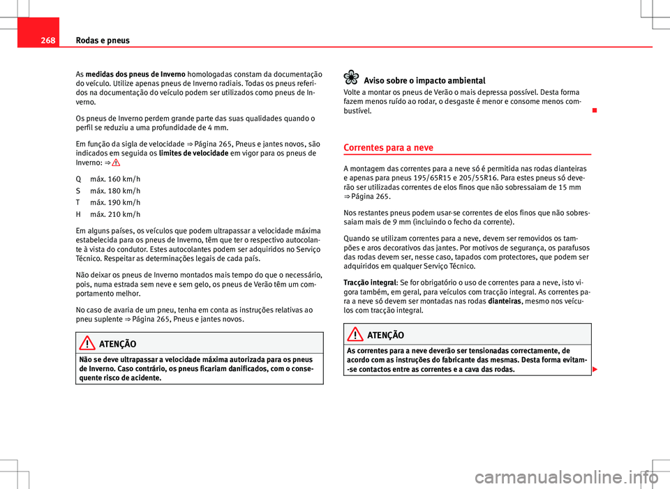 Seat Altea XL 2013  Manual do proprietário (in Portuguese)  268Rodas e pneus
As  medidas dos pneus de Inverno  homologadas constam da documentação
do veículo. Utilize apenas pneus de Inverno radiais. Todas os pneus referi-
dos na documentação do veículo 