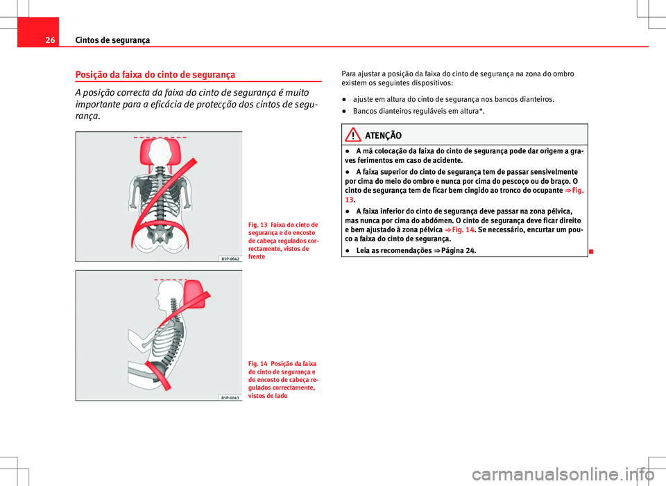 Seat Altea XL 2013 Manual do proprietário (in Portuguese) 26Cintos de segurança
Posição da faixa do cinto de segurança
A posição correcta da faixa do cinto de segurança é muito
importante para a eficácia de protecção dos cintos de segu-
rança.
Fi Seat Altea XL 2013 Manual do proprietário (in Portuguese) 26Cintos de segurança
Posição da faixa do cinto de segurança
A posição correcta da faixa do cinto de segurança é muito
importante para a eficácia de protecção dos cintos de segu-
rança.
Fi