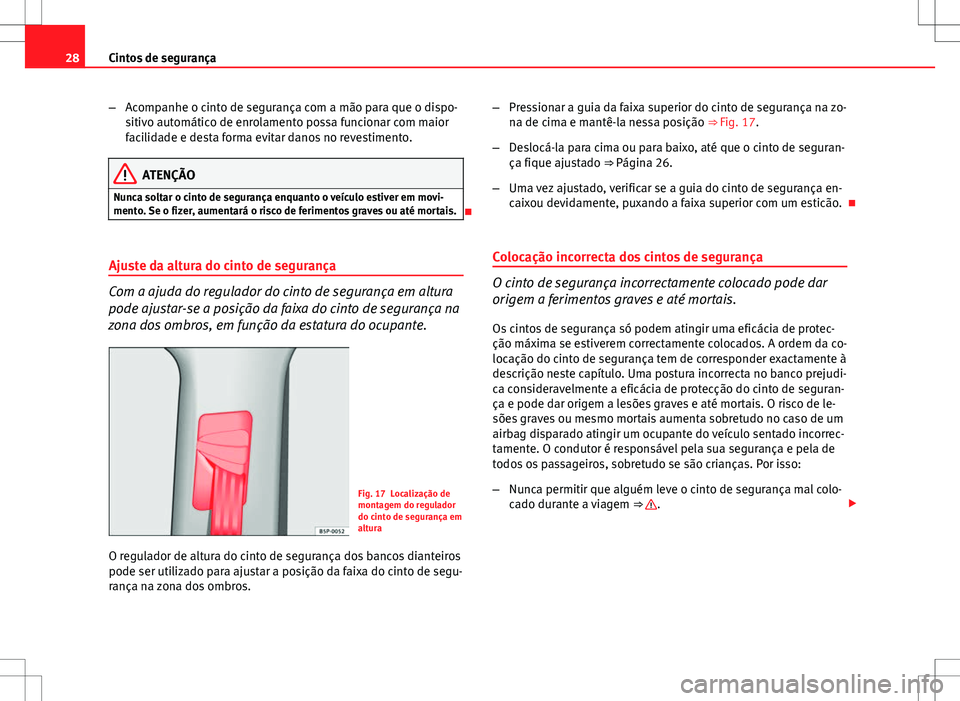 Seat Altea XL 2013 Manual do proprietário (in Portuguese) 28Cintos de segurança
–Acompanhe o cinto de segurança com a mão para que o dispo-
sitivo automático de enrolamento possa funcionar com maior
facilidade e desta forma evitar danos no revestimento Seat Altea XL 2013 Manual do proprietário (in Portuguese) 28Cintos de segurança
–Acompanhe o cinto de segurança com a mão para que o dispo-
sitivo automático de enrolamento possa funcionar com maior
facilidade e desta forma evitar danos no revestimento