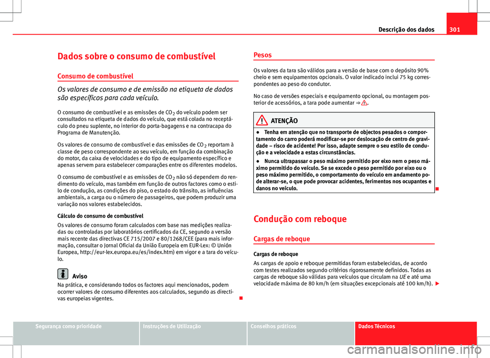 Seat Altea XL 2013 Manual do proprietário (in Portuguese) 301
Descrição dos dados
Dados sobre o consumo de combustível
Consumo de combustível
Os valores de consumo e de emissão na etiqueta de dados
são específicos para cada veículo. O consumo de comb Seat Altea XL 2013 Manual do proprietário (in Portuguese) 301
Descrição dos dados
Dados sobre o consumo de combustível
Consumo de combustível
Os valores de consumo e de emissão na etiqueta de dados
são específicos para cada veículo. O consumo de comb