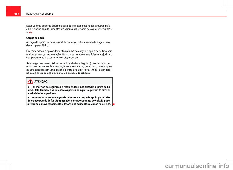 Seat Altea XL 2013 Manual do proprietário (in Portuguese) 302Descrição dos dados
Estes valores poderão diferir no caso de veículos destinados a outros país-
es. Os dados dos documentos do veículo sobrepõem-se a quaisquer outros
⇒
.
Cargas de apoi Seat Altea XL 2013 Manual do proprietário (in Portuguese) 302Descrição dos dados
Estes valores poderão diferir no caso de veículos destinados a outros país-
es. Os dados dos documentos do veículo sobrepõem-se a quaisquer outros
⇒
.
Cargas de apoi