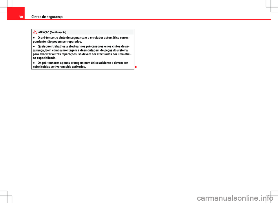 Seat Altea XL 2013  Manual do proprietário (in Portuguese)  30Cintos de segurança
ATENÇÃO (Continuação)
● O pré-tensor, o cinto de segurança e o enrolador automático corres-
pondente não podem ser reparados.
● Quaisquer trabalhos a efectuar nos pr